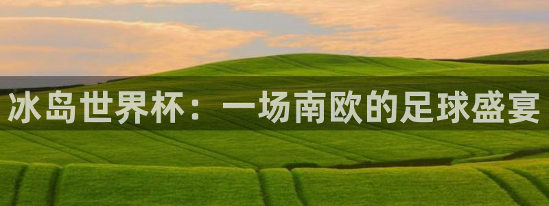 世界杯 直播：冰岛世界杯：一场南欧的足球盛宴